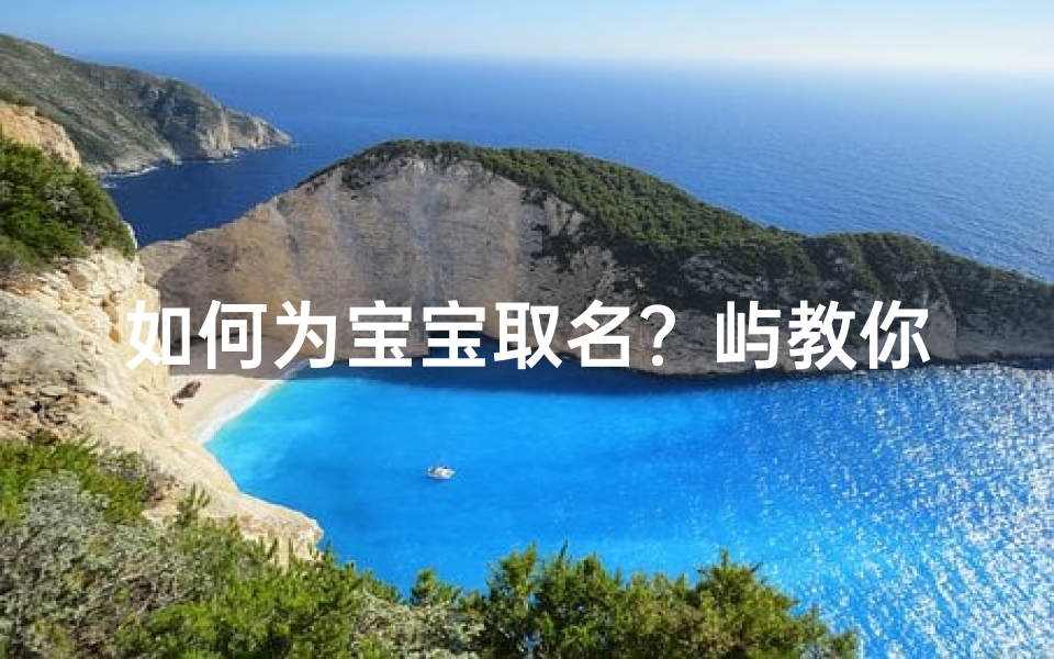 如何为宝宝取名?屿教你轻松选择独特的名字!