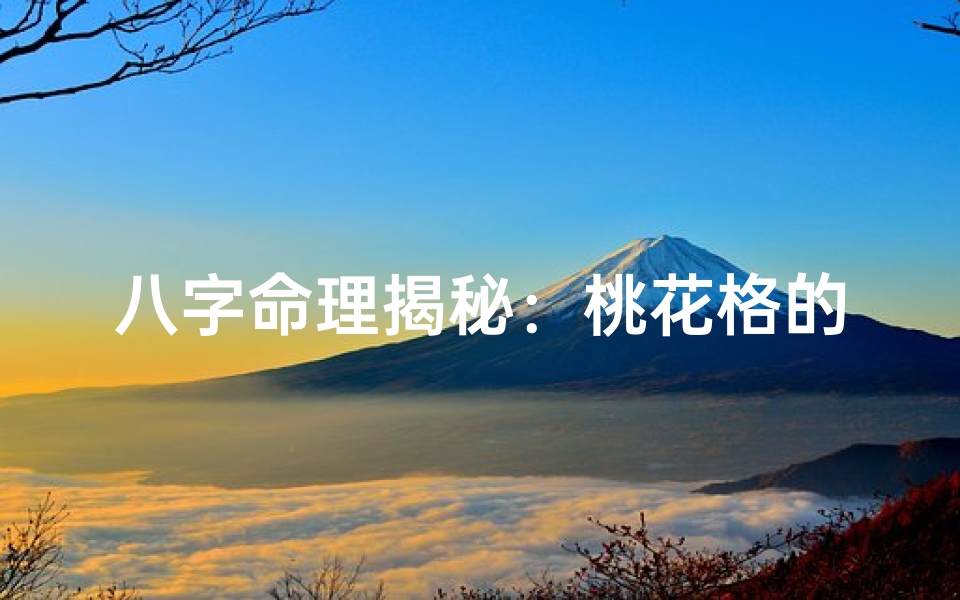 八字命理揭秘：桃花格的奥秘与影响