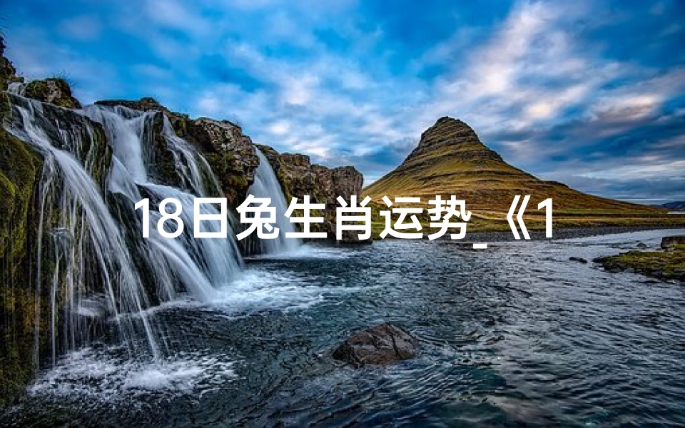 18日兔生肖运势_《18日兔生肖运势揭秘:吉凶祸福一览无遗》