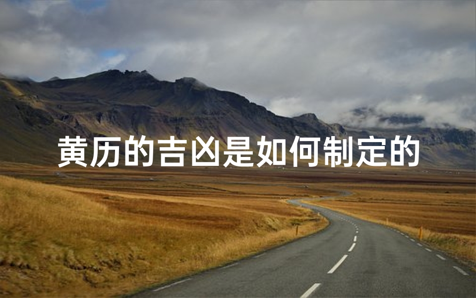 黄历的吉凶是如何制定的、《黄历吉凶揭秘:如何精准选择吉日?》