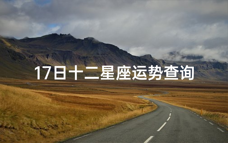 17日十二星座运势查询(狂月天时每日运势吉凶6月17日 )