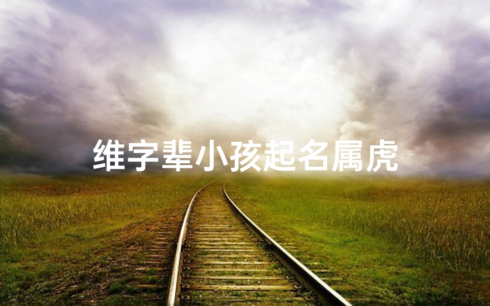 维字辈小孩起名属虎