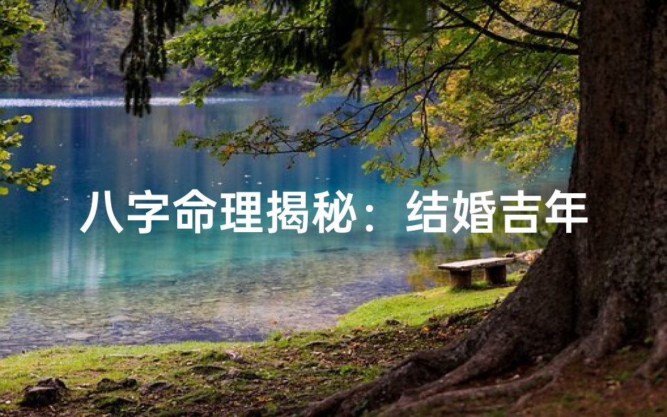 八字命理揭秘:结婚吉年,幸福一生指南