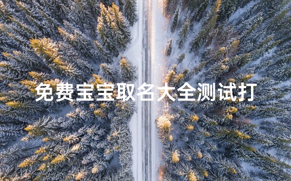 免费宝宝取名大全测试打分、《免费测名字吉凶,为宝宝挑选吉祥好名》