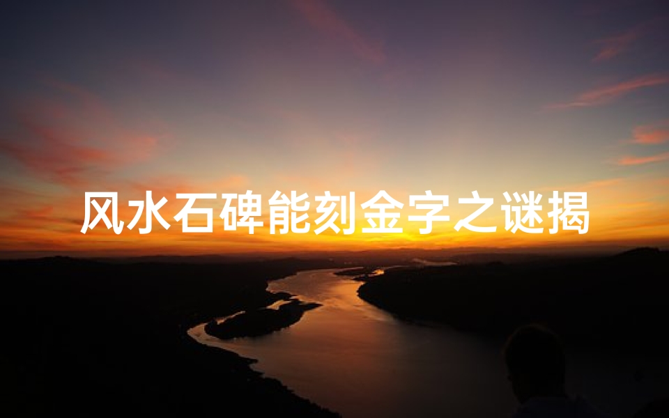 风水石碑能刻金字之谜揭晓