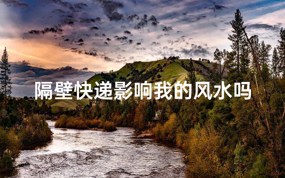 隔壁快递影响我的风水吗_快递发到隔壁镇上怎么办