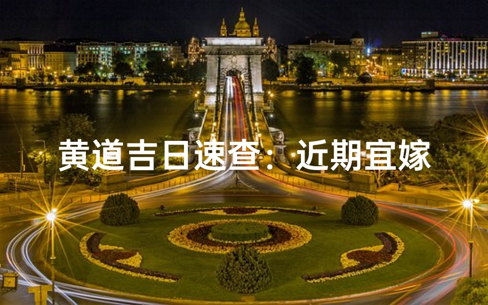 黄道吉日速查:近期宜嫁娶吉日一览