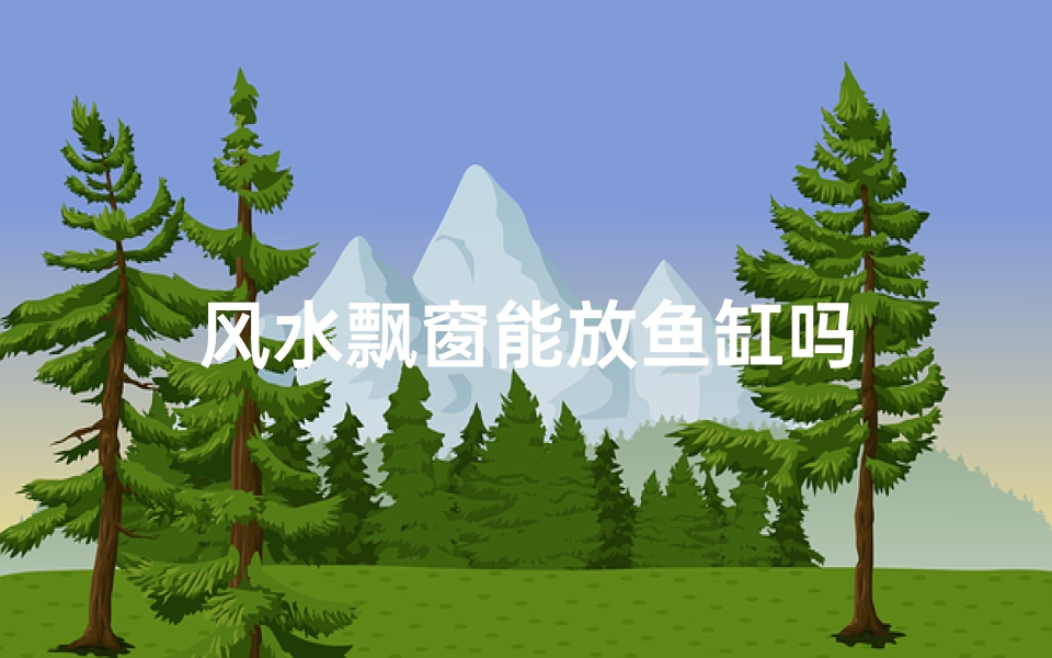 风水飘窗能放鱼缸吗