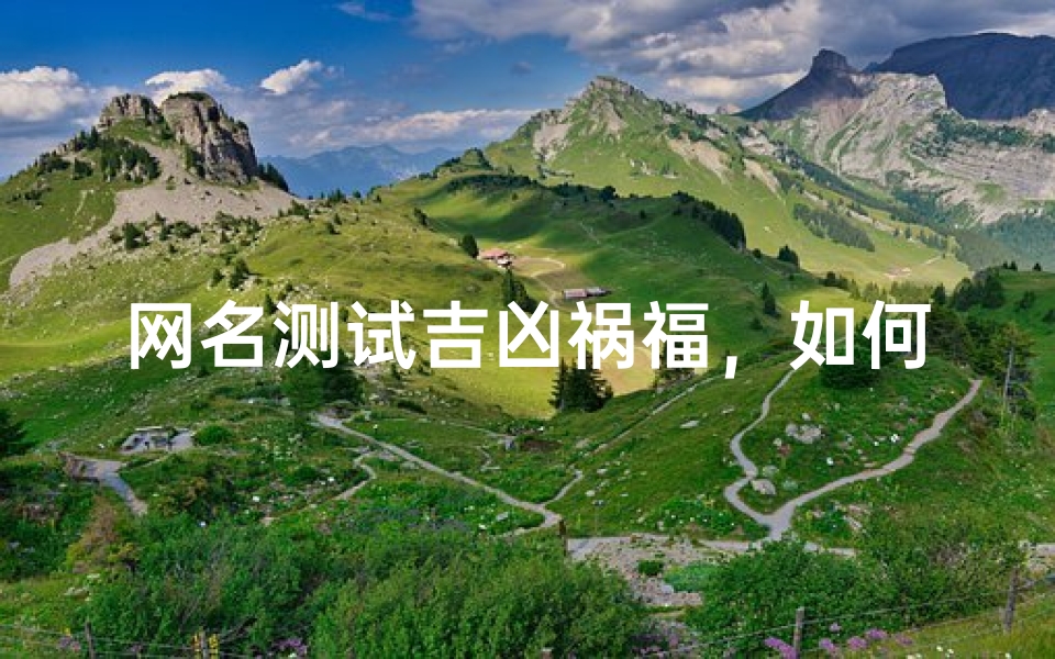 网名测试吉凶祸福,如何通过网名看运势好坏