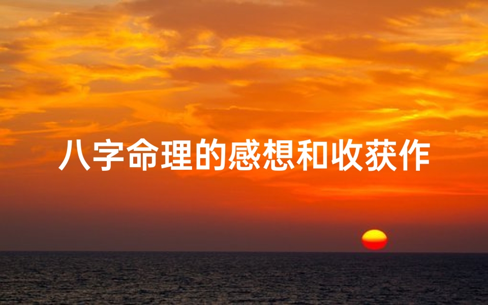 八字命理的感想和收获作文;八字命理探秘:感悟人生得失