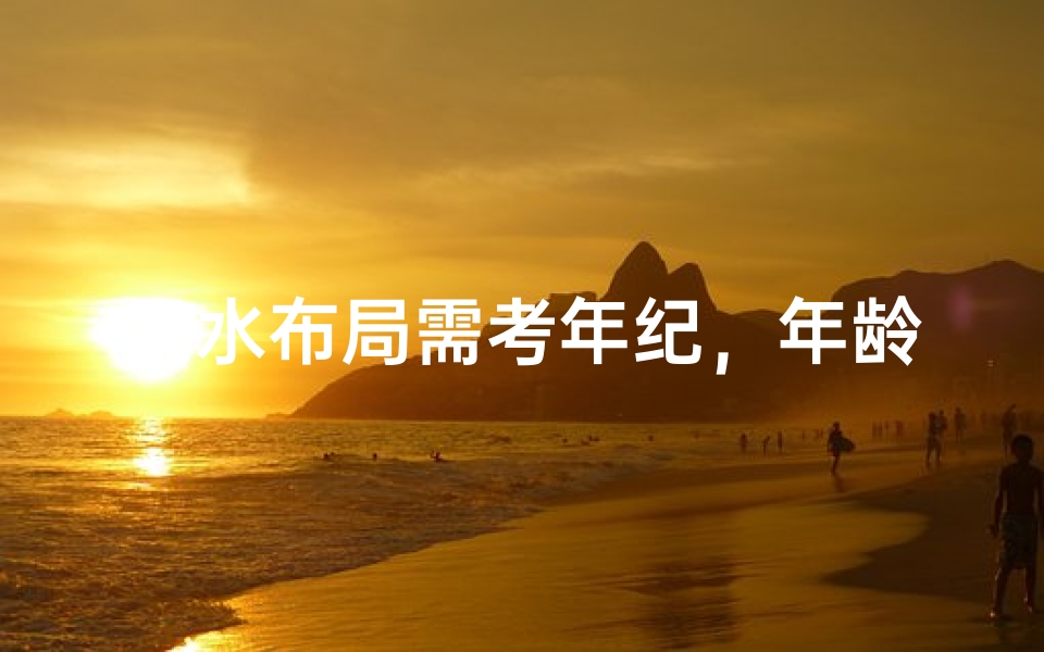 风水布局需考年纪,年龄影响布局效果