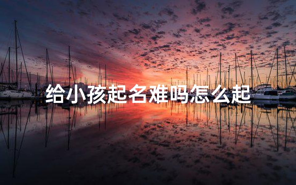 给小孩起名难吗怎么起