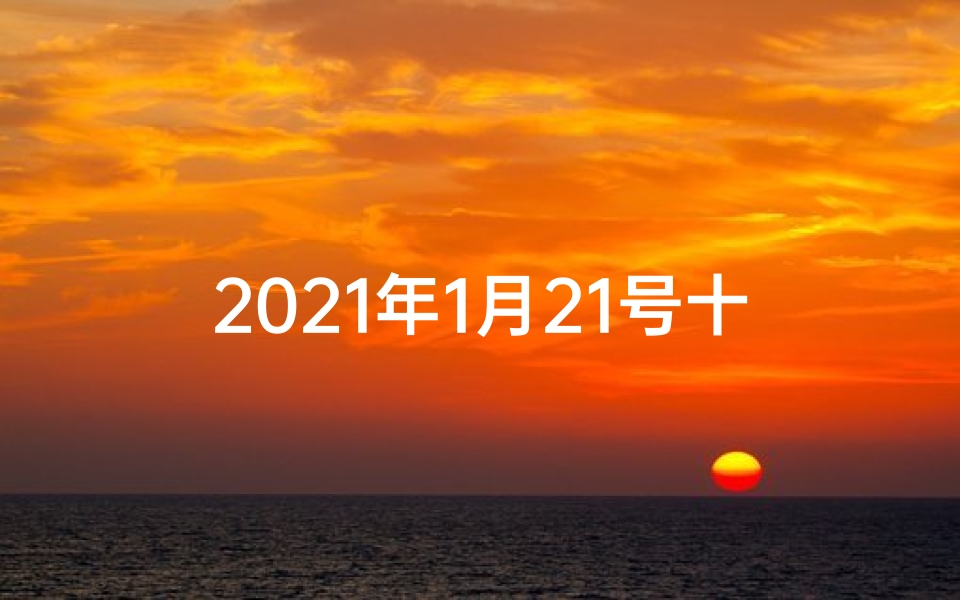 2021年1月21号十二生肖运势—1月21日生肖虎运势:今日吉星高照,好运连连