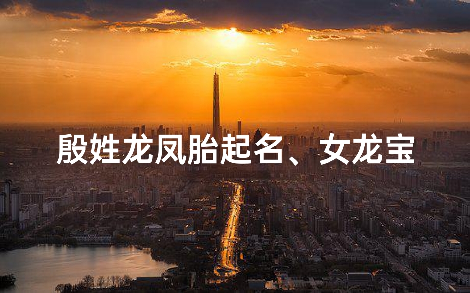 殷姓龙凤胎起名、女龙宝宝取殷字新名,寓意吉祥如意