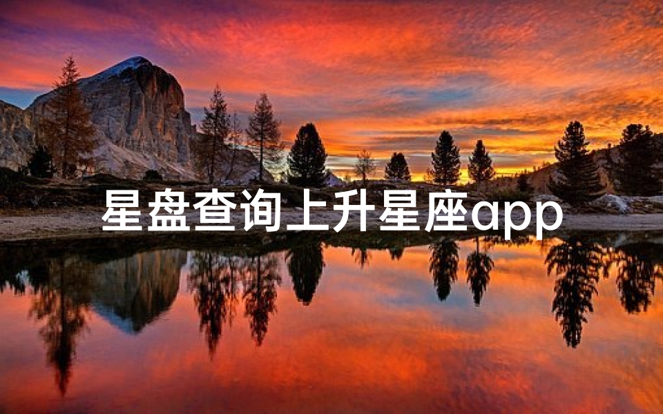 星盘查询上升星座app(新浪星盘查询上升星座,怎么查询自己的上升星座)