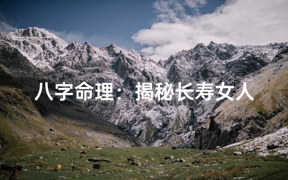 八字命理:揭秘长寿女人八字秘籍