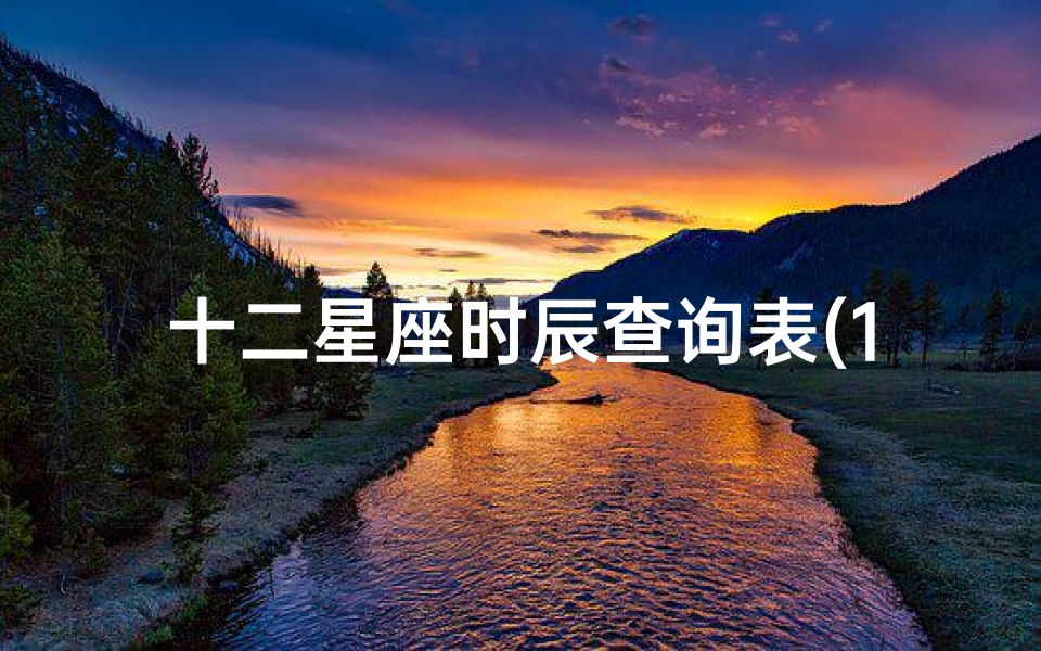 十二星座时辰查询表(12星座农历日期查询)
