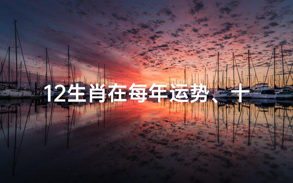 12生肖在每年运势、十二生肖一年的运气