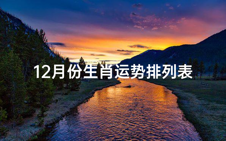 12月份生肖运势排列表—《12月生肖运势大盘点:运势起伏一览无遗》