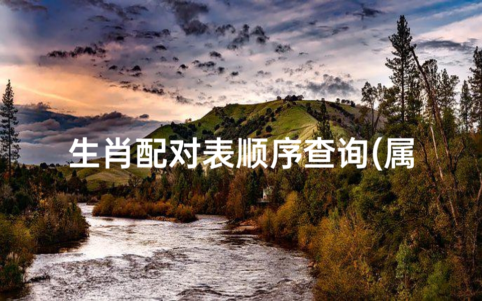 生肖配对表顺序查询(属相婚配十二生肖顺序表)