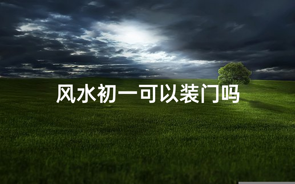 风水初一可以装门吗