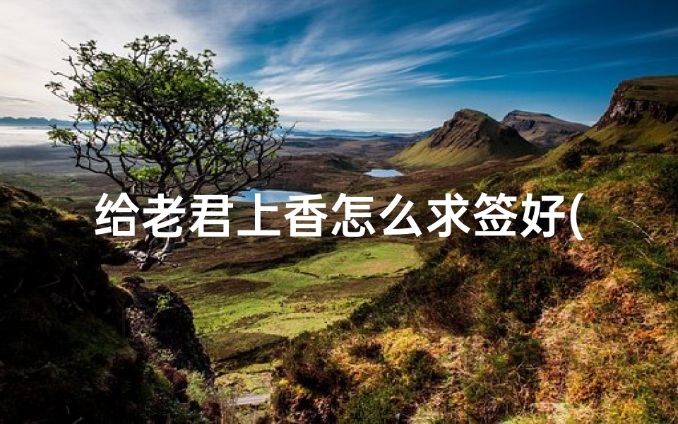 给老君上香怎么求签好(太上老君灵签第28签详解,吕祖灵签抽签)