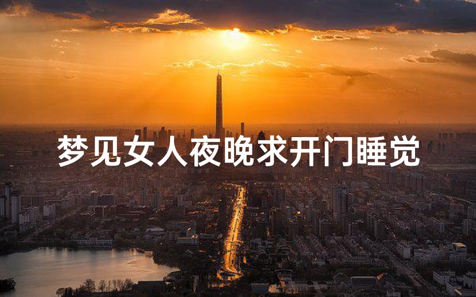 梦见女人夜晚求开门睡觉(梦见女人夜晚求开门睡觉什么意思)