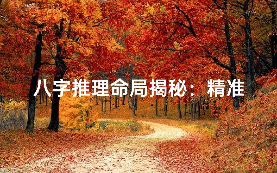 八字推理命局揭秘:精准解读命运密码