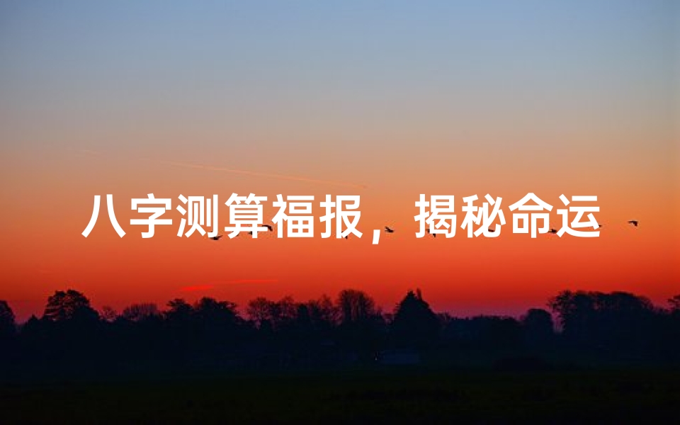 八字测算福报,揭秘命运中的因果与福禄