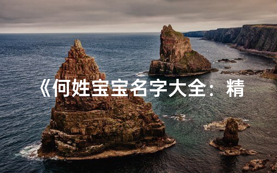 《何姓宝宝名字大全:精选寓意美好的何姓名字》