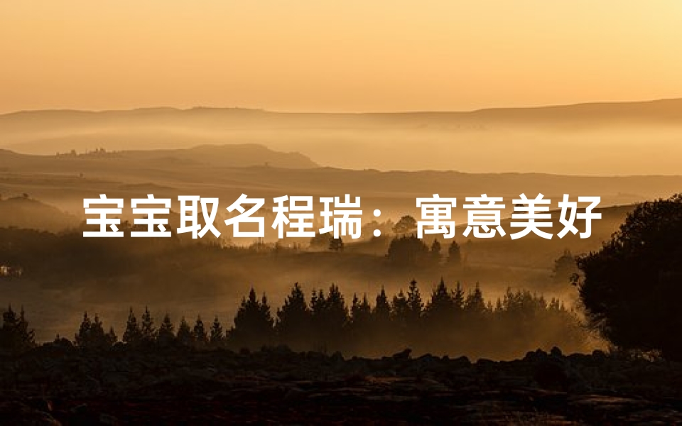 宝宝取名程瑞:寓意美好,悦耳动听