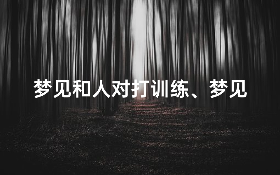 梦见和人对打训练、梦见与人打架轻松打败对手