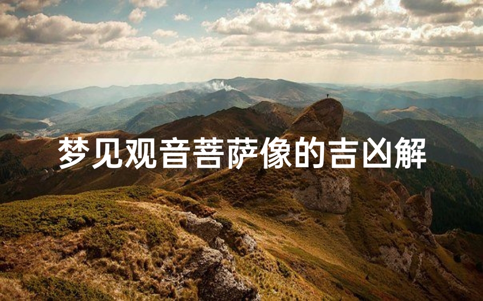 梦见观音菩萨像的吉凶解梦、梦见观音菩萨像,吉凶如何?