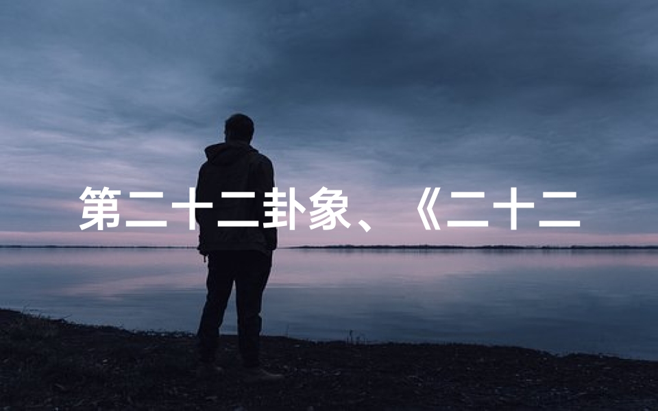 第二十二卦象、《二十二卦吉凶图解:揭秘命运奥秘之钥》