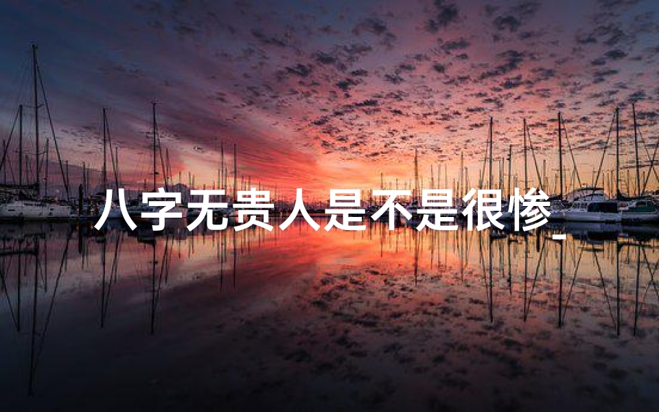 八字无贵人是不是很惨_命理八字无贵人,她如何逆袭人生?