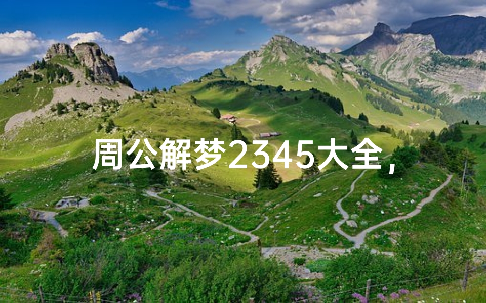 周公解梦2345大全,梦境解析与运势预测
