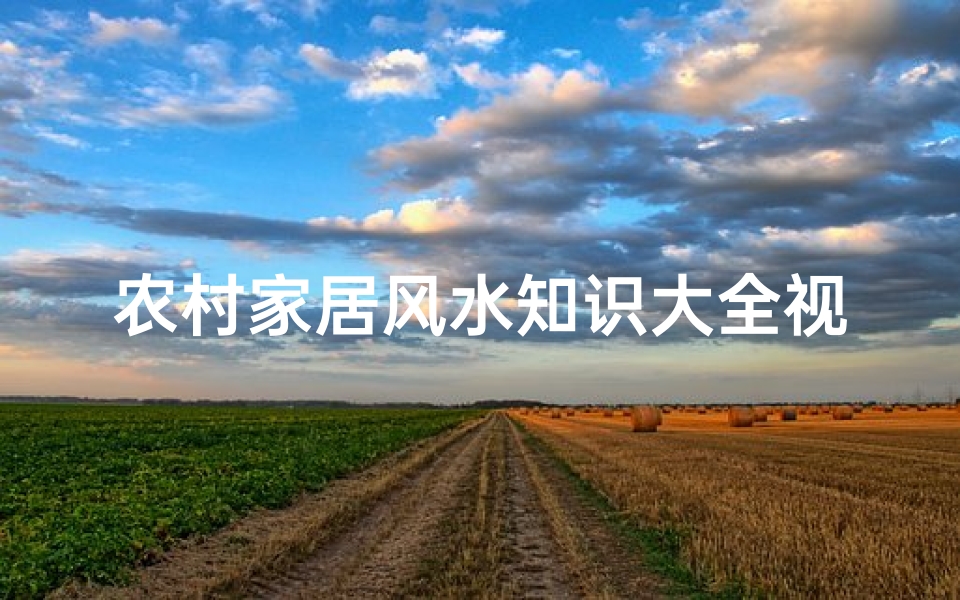 农村家居风水知识大全视频播放(宅基地风水知识)