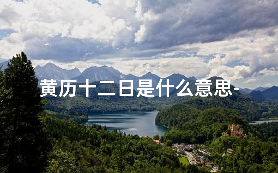 黄历十二日是什么意思-十二黄道吉日,良辰吉日迎好运