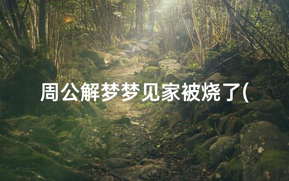 周公解梦梦见家被烧了(梦见家里被烧)