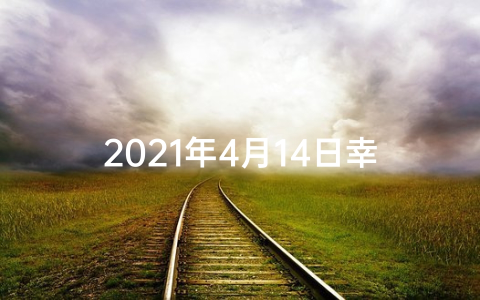 2021年4月14日幸运生肖,4月14日生肖运势揭秘:运势起伏大揭秘