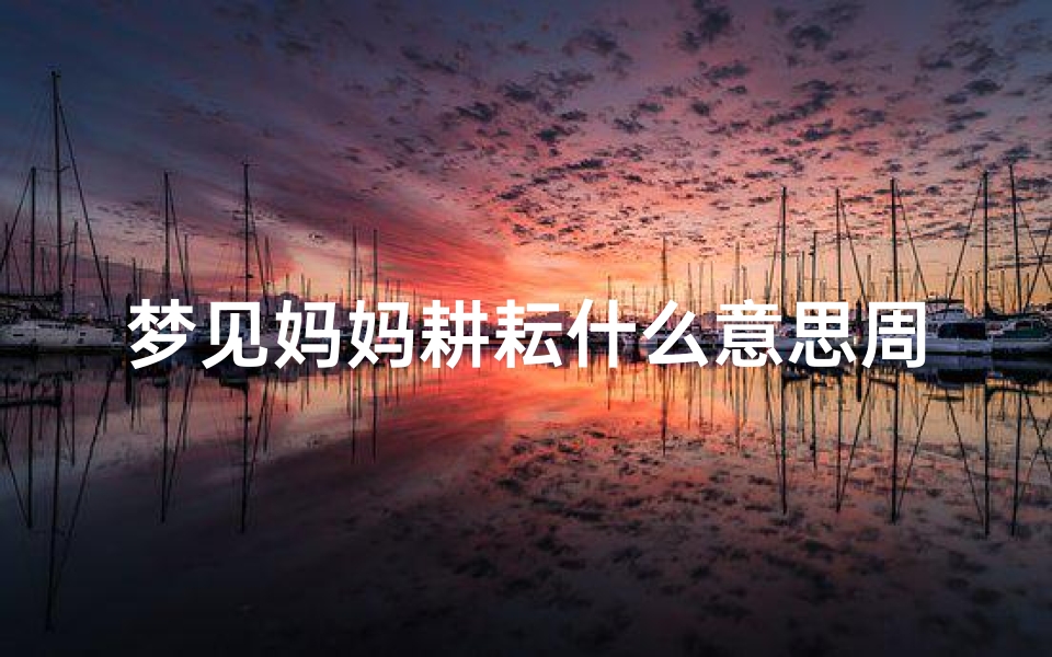 梦见妈妈耕耘什么意思周公解梦(梦见妈妈意味着什么是什么意思 )