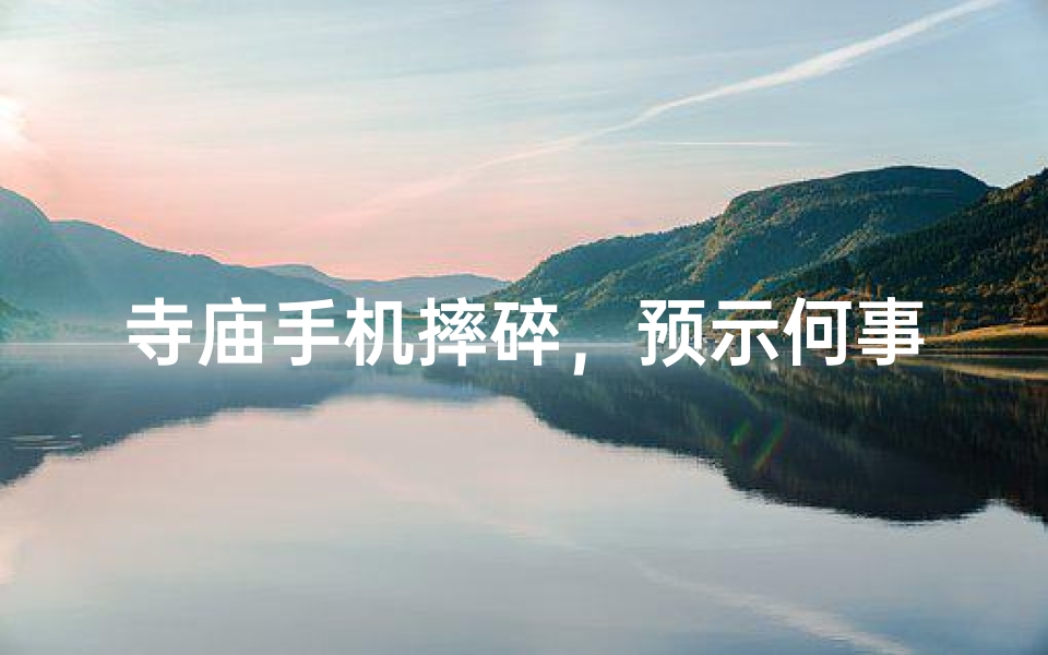 寺庙手机摔碎,预示何事?