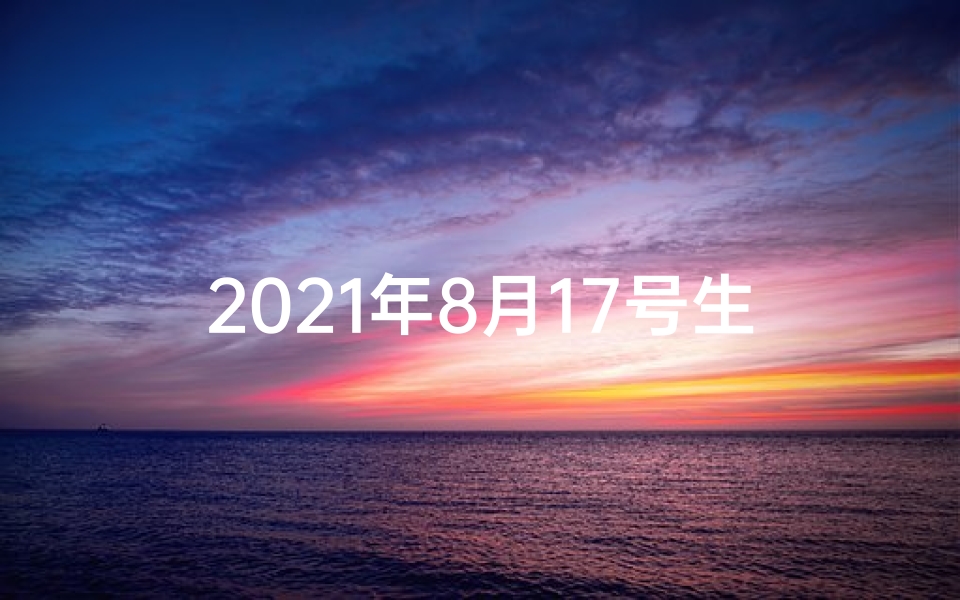 2021年8月17号生肖运势(八月十七生肖猴运势:猴年猴月猴运亨通)