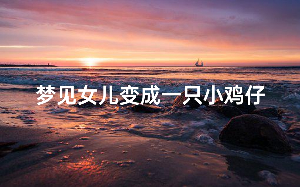 梦见女儿变成一只小鸡仔、梦见女儿变成一只小鸟