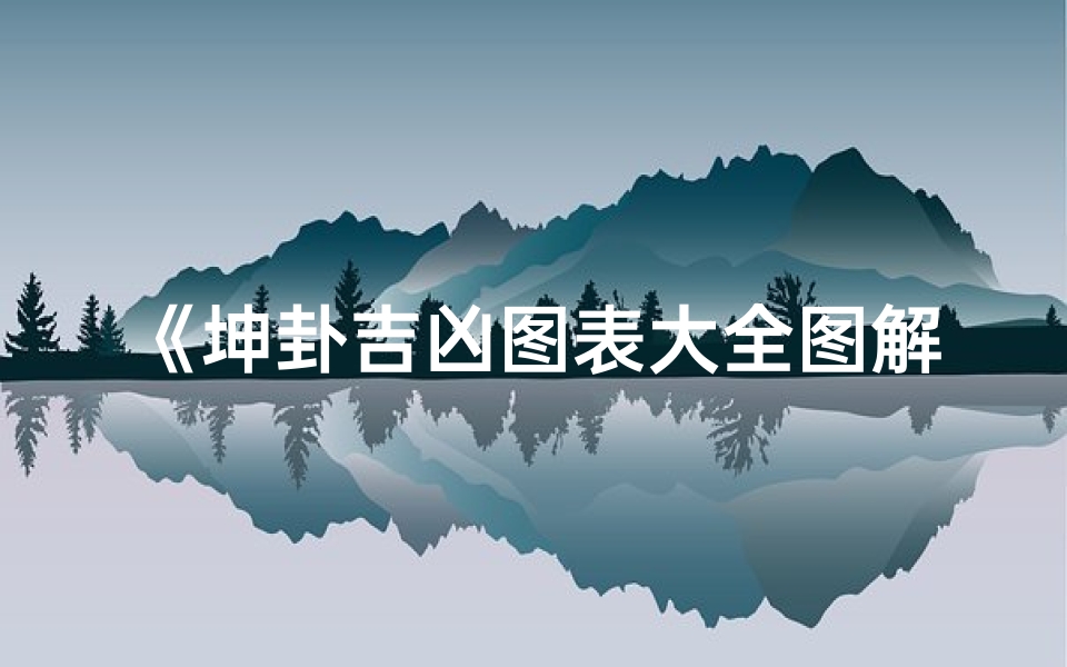 《坤卦吉凶图表大全图解:智慧之门开启指南》