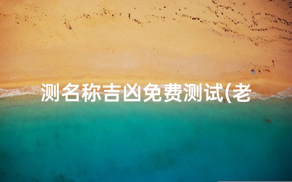 测名称吉凶免费测试(老黄历公司名称测吉凶免费测试,免费测店名吉凶打分)