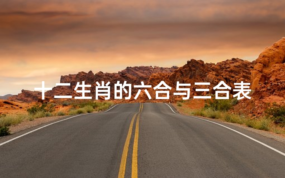 十二生肖的六合与三合表(三合和六个合生肖是什么意思 )