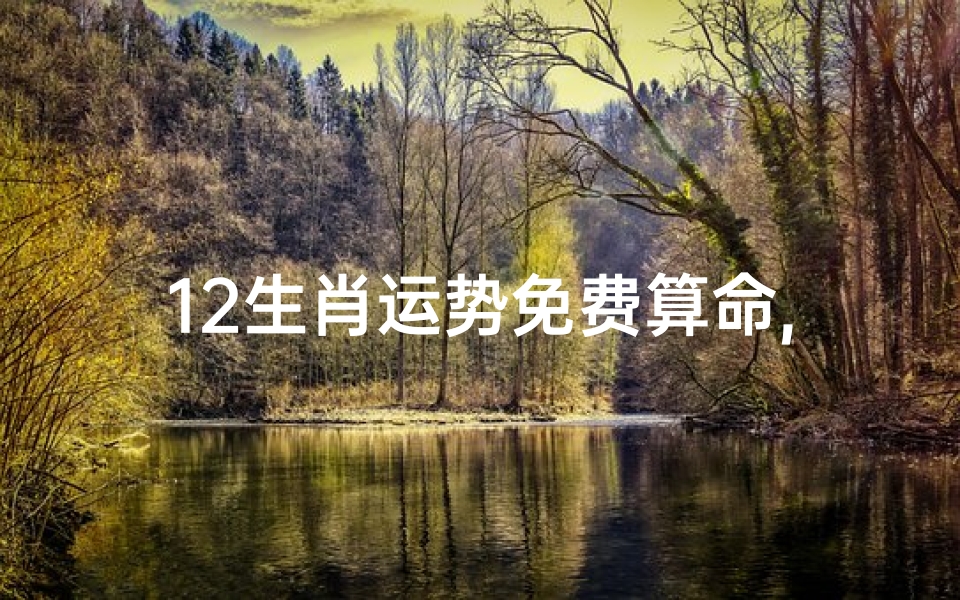 12生肖运势免费算命,十二生肖2021年运势测算