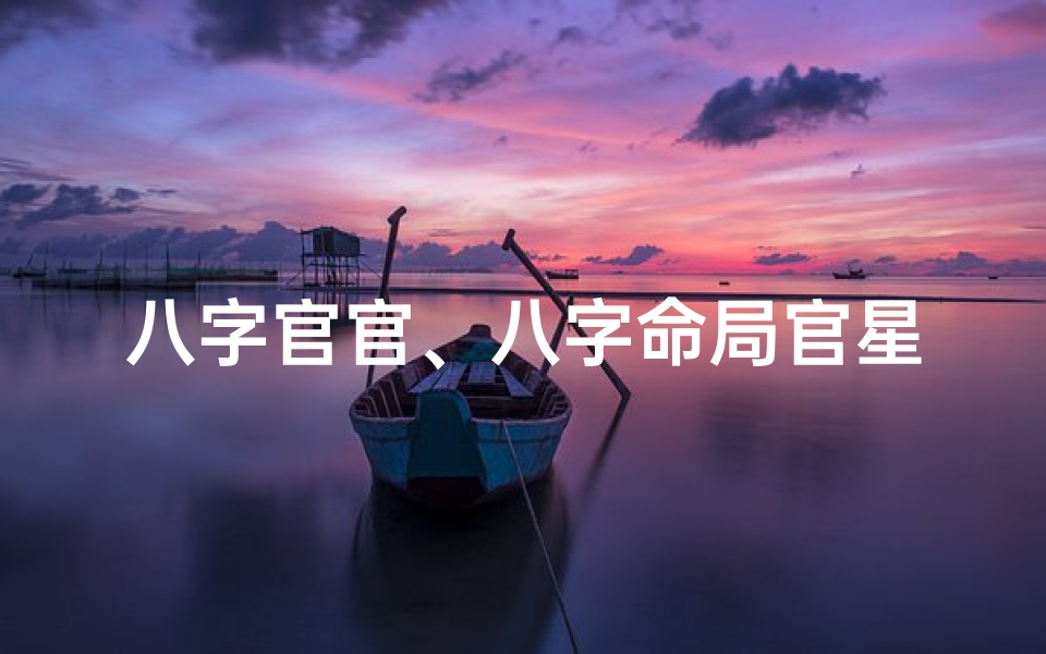 八字官官、八字命局官星大全查询宝典