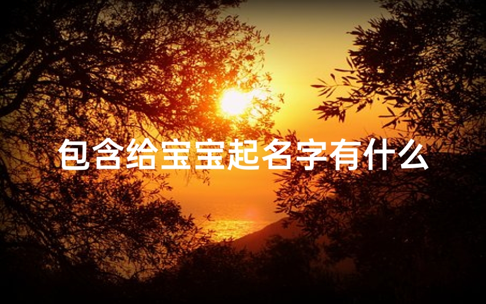 包含给宝宝起名字有什么书的词条(给孩子起名字有什么讲究)
